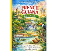 French Guiana Expat Guide: Living at the Edge of Europe in the Amazon: Tropical Bureaucracy & Frontier Realities