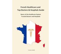 French Healthcare and Top Doctors & Hospitals Guide: Basics of the Healthcare System Trusted Doctors and Hospitals