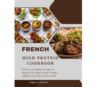 FRENCH HIGH PROTEIN COOKBOOK: 100 Easy & Delicious Recipes to Support Strength, Energy, Healthy Aging & Your Daily Protein Goals