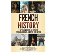 French History: A Captivating Guide to the History of France, Charlemagne, and Notre-Dame de Paris