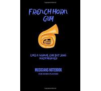 French Horn Guy - Like A Normal Guy Only Sooo Much Hornier Musicians Notebook For Horn Players: Gift For Horn Players, Songwriters, Students And Musicians Alike 120 Pages 6 X 9 Guitar, Percussi
