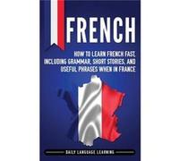 French How to Learn French Fast Including Grammar Short Stories and Useful Phrases When in France - Daily Language Learning - Bravex Publications - Livre Daily Language LearningDaily Language Learning