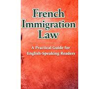 French Immigration Law: A Practical Guide for English Speaking Readers - Prepared by lawyers