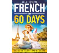 French in 60 Days: The Language Learning Workbook to Help You Speak Like a Local, Master Everyday Conversations with Common Slang, Practical Phrases, ... Actually Use! (Learn French for Beginners)