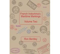 French Indochina’s Maritime Markings: Volume Two: A Reference Volume for French Indochina Postal History