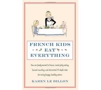 French Kids Eat Everything: How our family moved to France, cured picky eating, banned snacking and discovered 10 simple rules for raising happy, healthy eaters by Karen Le Billon (3-May-2012) Paperback