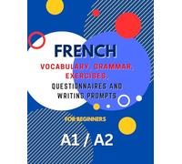 French Learning Book for Beginners A1 A2: Vocabulary, Grammar, Exercises, Questionnaires and Writing Prompts. Boost Your French Proficiency and Confidence with Comprehensive Lessons and Fun Activities