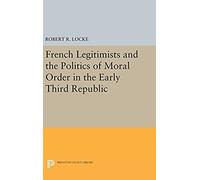 French Legitimists And The Politics Of Moral Order In The Early Third Republic