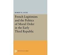 French Legitimists And The Politics Of Moral Order In The Early Third Republic