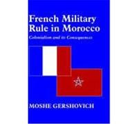 French Military Rule in Morocco Colonialism and Its Consequences Gershovich, Moshe, Gershovich, M., Gershovich Mosh (Auteur)