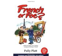 French or Foe?: Getting the Most Out of Visiting, Living and Working in France