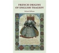 French Origins of English Tragedy by Richard Hillman Hillman, Richard (Auteur)