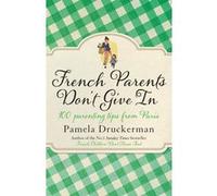 French parents don't give in Pamela Druckerman (Auteur)
