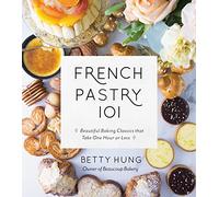 French Pastry 101: Learn the Art of Classic Baking with 60 Beginner-Friendly Recipes