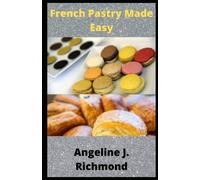 French Pastry Made Easy: French Pastry Recipes broken into simple Steps for Beginners
