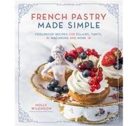 French Pastry Made Simple by Molly Wilkinson Molly Wilkinson (Auteur)