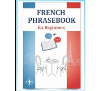 French Phrasebook for Beginners: Essential French Phrases for Travel, Love, Dining, Shopping, and Daily Conversations