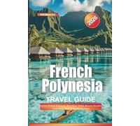 French Polynesia Travel Guide 2026: Explore French Polynesia: Bora Bora, Tahiti, Moorea Beaches, Overwater Villas & Snorkeling Spots