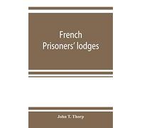 French Prisoners' Lodges. A Brief Account Of Twenty-Six Lodges And Chapters Of Freemasons, Established And Conducted By French Prisoners Of War In England And Elsewhere, Between 1756 And 1814. Illustr