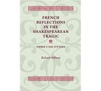 French Reflections in the Shakespearean Tragic by Richard Hillman Richard Hillman (Auteur)