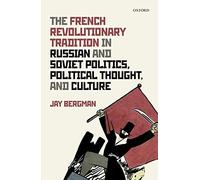 French Revolutionary Tradition In Russian And Soviet Politics, Political Thought, And Culture