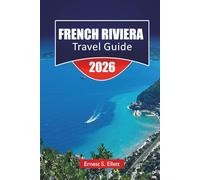 FRENCH RIVIERA TRAVEL GUIDE 2025-2026: Top Things to Do, Coastal Towns, Beaches, Local Cuisine, and Cultural Highlights Along the Mediterranean Coast