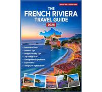 FRENCH RIVIERA TRAVEL GUIDE 2026: The Ultimate Guidebook to the Côte d’Azur - Hidden Gems, Insider Tips, Local Food & Wine, Stunning Beaches, ... Maps for an Unforgettable Trip in Rivera
