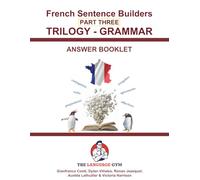 French Sentence Builders - TRILOGY - Part III - Grammar Booklet - ANSWER BOOK