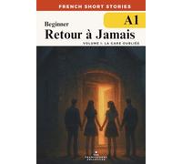 French Short Stories For Beginners - Retour à Jamais Vol 1 La Gare Oubliée (DELF A1): Build vocabulary, reading confidence and fluency with this A1-level time travel mystery