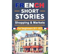 French Short Stories for Beginners - Shopping & Markets (A1-A2): French Short Stories for Beginners with English Translation and Vocabulary, Improve ... Everyday Shopping and Market Conversations