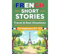 French Short Stories For Beginners - Travel & Real Situations (A1 - A2): French Short Stories for Beginners with English Translation and Vocabulary, ... Skills Naturally Through Simple Stories