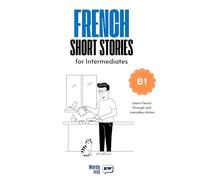 French Short Stories for Intermediates - B1: Start French with 10 Easy Stories, French-English Translations, Simple Questions, and New Words.
