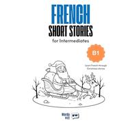 French Short Stories for Intermediates - B1: Start French with 20 Christmas Stories, English Translations, Simple Questions, and Festive Vocabulary.