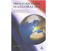 French Socialism in a Global Era, Politics, Culture, and Society in the New Europe Ben Clift (Auteur)