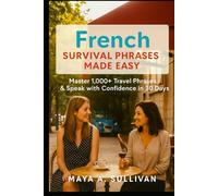 French Survival Phrases Made Easy: Master 1,000+ Travel Phrases & Speak with Confidence in 30 Days
