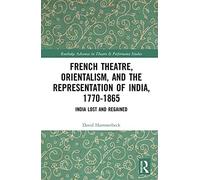 French Theatre, Orientalism, And The Representation Of India, 1770-1865