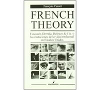 French Theory: Foucault, Derrida, Deleuze & Cía. y las mutaciones de la vida intelectual en Estados Unidos