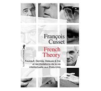 French Theory: Foucault, Derrida, Deleuze et Cie et les mutations de la vie intellectuelle aux États-Unis