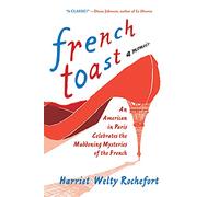 French Toast: An American in Paris Celebrates the Maddening Mysteries of the French