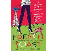 French Toast: An American in Paris Celebrates the Maddening Mysteries of the French