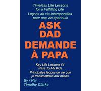 French Translation of "Ask Dad, Demande à Papa: Key Life Lessons I'd Pass To My Kids, Principales leçons de vie que je transmettrais aux miens": French - English Bilingual Edition