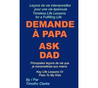 French Translation of "Ask Dad, Demande à Papa: Key Life Lessons I'd Pass To My Kids, Principales leçons de vie que je transmettrais aux miens": French - English Bilingual Edition