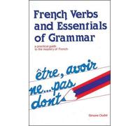 French Verbs and Essentials of Grammar: A Practical Guide to the Mastery of French