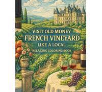 French Vineyard Like a Local - An Old Money Coloring Book for Adults : 30 Elegant Illustrations of Countryside Château Life for Relaxation, Stress Relief, and Mindful Creativity