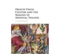 French Visual Culture And The Making Of Medieval Theater