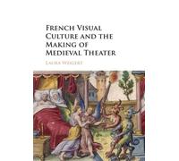 French Visual Culture And The Making Of Medieval Theater
