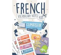 French Vocabulary Notes for Kids and Beginners: Transform Your Home Into an Immersive Space to Learn! 175 Full-Colored Words Ready to Place