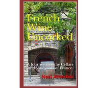 French Wine Uncorked: A Journey into the Cellars and Vineyards of France
