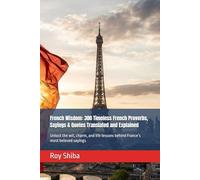 French Wisdom: 300 Timeless French Proverbs, Sayings & Quotes Translated and Explained: Unlock the wit, charm, and life lessons behind France’s most beloved sayings