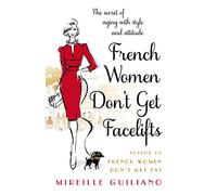 French Women Don't Get Facelifts: Aging with Attitude